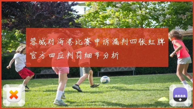 蓉城对海港比赛申诉漏判四张红牌官方回应判罚细节分析