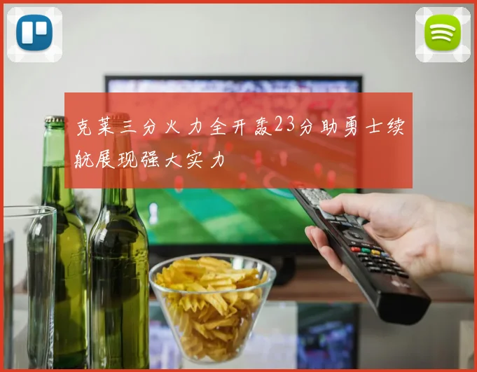 克莱三分火力全开轰23分助勇士续航展现强大实力