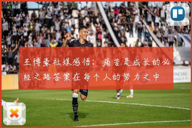 王博豪社媒感悟：痛苦是成长的必经之路答案在每个人的努力之中